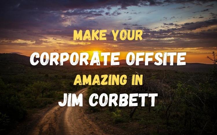Make Your Corporate Offsite Amazing In Jim Corbett